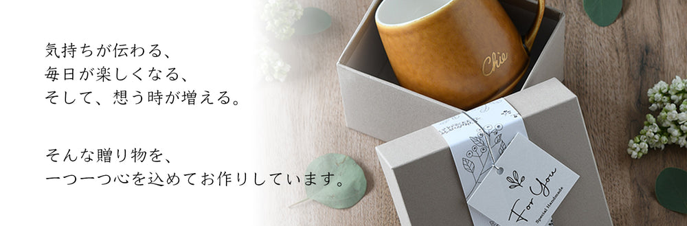 気持ちが伝わる、毎日が楽しくなる、そして、想う時が増える。そんな贈り物を、一つ一つ心を込めてお作りしています。